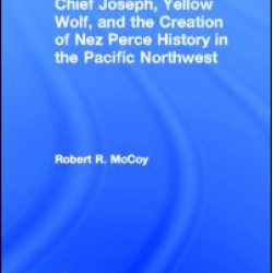 Chief Joseph, Yellow Wolf and the Creation of Nez Perce History in the Pacific Northwest Chief Joseph, Yellow Wolf and the Creation of Nez Perce History in the Pacific Northwest