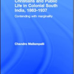 Christians and Public Life in Colonial South India, 1863-1937 Christians and Public Life in Colonial South India, 1863-1937