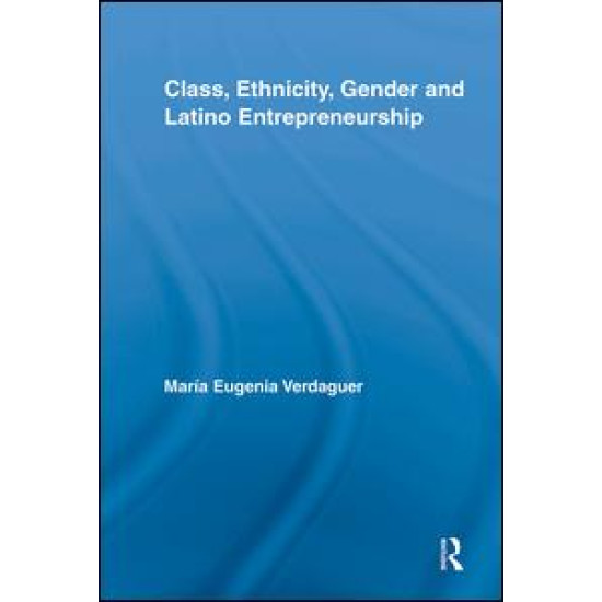 Class, Ethnicity, Gender and Latino Entrepreneurship Class, Ethnicity, Gender and Latino Entrepreneurship