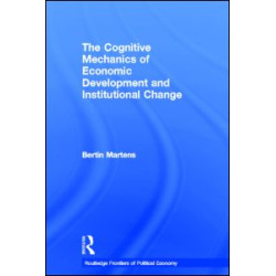 The Cognitive Mechanics of Economic Development and Institutional Change The Cognitive Mechanics of Economic Development and Institutional Change