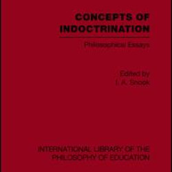 Concepts of Indoctrination (International Library of the Philosophy of Education Volume 20)