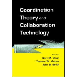 Coordination Theory and Collaboration Technology Coordination Theory and Collaboration Technology