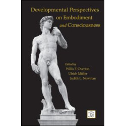 Developmental Perspectives on Embodiment and Consciousness Developmental Perspectives on Embodiment and Consciousness