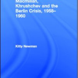 Macmillan, Khrushchev and the Berlin Crisis, 1958-1960