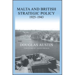 Malta and British Strategic Policy, 1925-43 Malta and British Strategic Policy, 1925-43