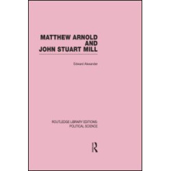 Matthew Arnold and John Stuart Mill (Routledge Library Editions: Political Science Volume 15) Matthew Arnold and John Stuart Mill (Routledge Library Editions: Political Science Volume 15)