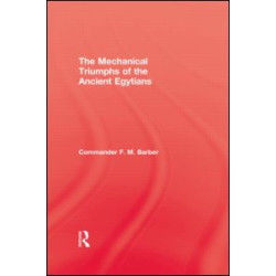 The Mechanical Triumphs of the Ancient Egyptians The Mechanical Triumphs of the Ancient Egyptians