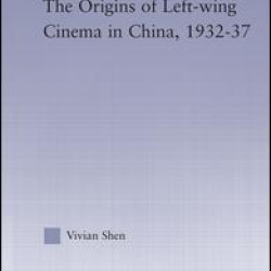 The Origins of Leftwing Cinema in China, 1932-37 The Origins of Leftwing Cinema in China, 1932-37