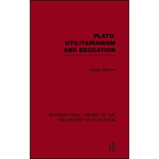 Plato, Utilitarianism and Education (International Library of the Philosophy of Education Volume 3) Plato, Utilitarianism and Education (International Library of the Philosophy of Education Volume 3)
