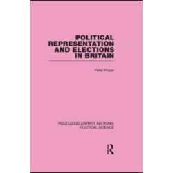 Political Representation and Elections in Britain (Routledge Library Editions: Political Science Volume 12)