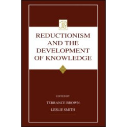 Reductionism and the Development of Knowledge Reductionism and the Development of Knowledge