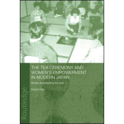 The Tea Ceremony and Women's Empowerment in Modern Japan The Tea Ceremony and Women's Empowerment in Modern Japan