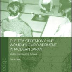 The Tea Ceremony and Women's Empowerment in Modern Japan The Tea Ceremony and Women's Empowerment in Modern Japan