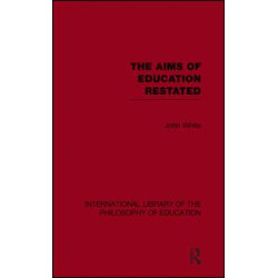 The Aims of Education Restated (International Library of the Philosophy of Education Volume 22)