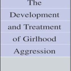 The Development and Treatment of Girlhood Aggression The Development and Treatment of Girlhood Aggression