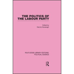 The Politics of the Labour Party Routledge Library Editions: Political Science Volume 55 The Politics of the Labour Party Routledge Library Editions: Political Science Volume 55