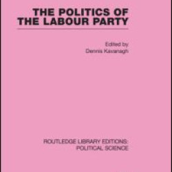 The Politics of the Labour Party Routledge Library Editions: Political Science Volume 55 The Politics of the Labour Party Routledge Library Editions: Political Science Volume 55