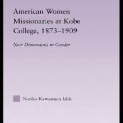 American Women Missionaries at Kobe College, 1873-1909 American Women Missionaries at Kobe College, 1873-1909
