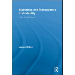 Blackness and Transatlantic Irish Identity Blackness and Transatlantic Irish Identity