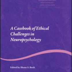 A Casebook of Ethical Challenges in Neuropsychology A Casebook of Ethical Challenges in Neuropsychology