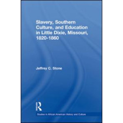 Slavery, Southern Culture, and Education in Little Dixie, Missouri, 1820-1860 Slavery, Southern Culture, and Education in Little Dixie, Missouri, 1820-1860