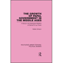 The Growth of Papal Government in the Middle Ages (Routledge Library Editions: Political Science Volume 35)