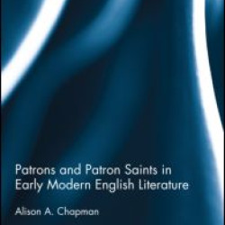 Patrons and Patron Saints in Early Modern English Literature Patrons and Patron Saints in Early Modern English Literature