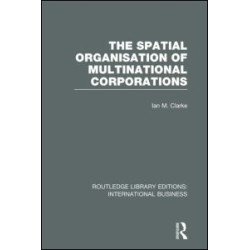 The Spatial Organisation of Multinational Corporations (RLE International Business) The Spatial Organisation of Multinational Corporations (RLE International Business)