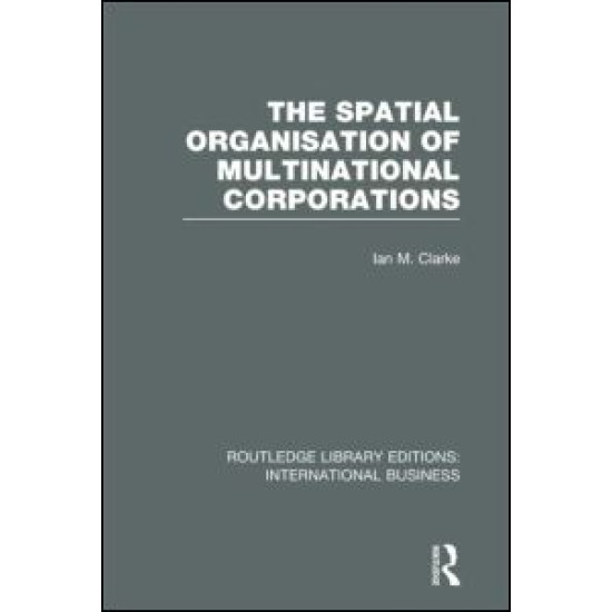 The Spatial Organisation of Multinational Corporations (RLE International Business) The Spatial Organisation of Multinational Corporations (RLE International Business)