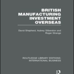 British Manufacturing Investment Overseas (RLE International Business) British Manufacturing Investment Overseas (RLE International Business)