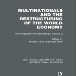 Multinationals and the Restructuring of the World Economy (RLE International Business)