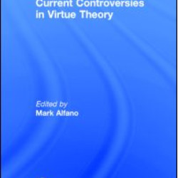 Current Controversies in Virtue Theory Current Controversies in Virtue Theory