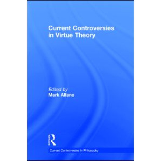 Current Controversies in Virtue Theory Current Controversies in Virtue Theory