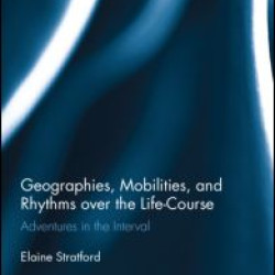 Geographies, Mobilities, and Rhythms over the Life-Course Geographies, Mobilities, and Rhythms over the Life-Course