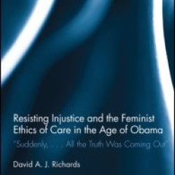 Resisting Injustice and the Feminist Ethics of Care in the Age of Obama Resisting Injustice and the Feminist Ethics of Care in the Age of Obama