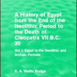 A History of Egypt from the End of the Neolithic Period to the Death of Cleopatra VII B.C. 30 (Routledge Revivals) A History of Egypt from the End of the Neolithic Period to the Death of Cleopatra VII B.C. 30 (Routledge Revivals)