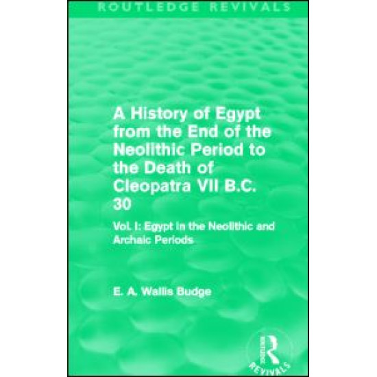 A History of Egypt from the End of the Neolithic Period to the Death of Cleopatra VII B.C. 30 (Routledge Revivals) A History of Egypt from the End of the Neolithic Period to the Death of Cleopatra VII B.C. 30 (Routledge Revivals)