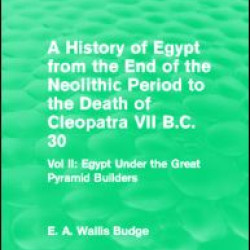 A History of Egypt from the End of the Neolithic Period to the Death of Cleopatra VII B.C. 30 (Routledge Revivals) A History of Egypt from the End of the Neolithic Period to the Death of Cleopatra VII B.C. 30 (Routledge Revivals)