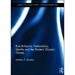 Rule Britannia: Nationalism, Identity and the Modern Olympic Games Rule Britannia: Nationalism, Identity and the Modern Olympic Games