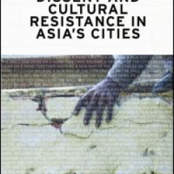 Dissent and Cultural Resistance in Asia’s Cities Dissent and Cultural Resistance in Asia’s Cities