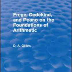Frege, Dedekind, and Peano on the Foundations of Arithmetic (Routledge Revivals) Frege, Dedekind, and Peano on the Foundations of Arithmetic (Routledge Revivals)