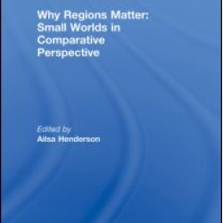 Why Regions Matter: Small Worlds in Comparative Perspective Why Regions Matter: Small Worlds in Comparative Perspective