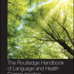 The Routledge Handbook of Language and Health Communication The Routledge Handbook of Language and Health Communication