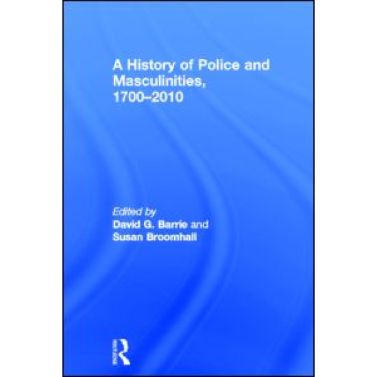 A History of Police and Masculinities, 1700-2010 A History of Police and Masculinities, 1700-2010