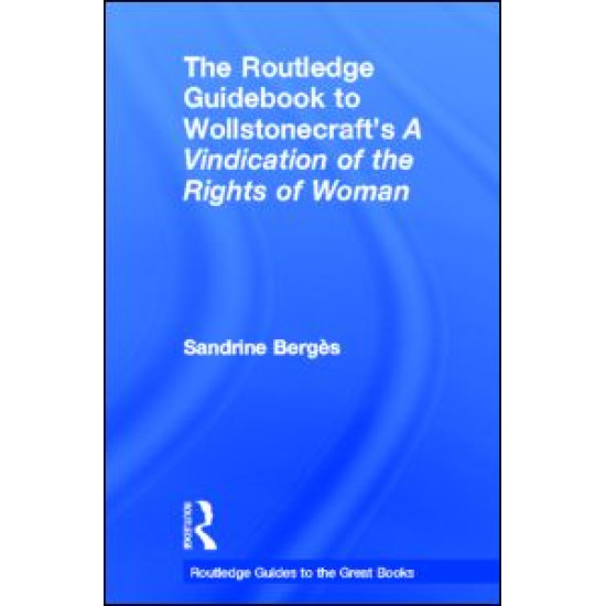 The Routledge Guidebook to Wollstonecraft's A Vindication of the Rights of Woman The Routledge Guidebook to Wollstonecraft's A Vindication of the Rights of Woman