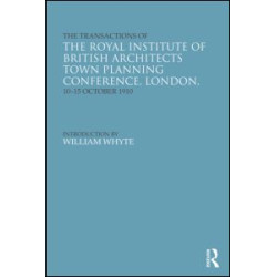 The Transactions of the Royal Institute of British Architects Town Planning Conference, London, 10-15 October 1910 The Transactions of the Royal Institute of British Architects Town Planning Conference, London, 10-15 October 1910