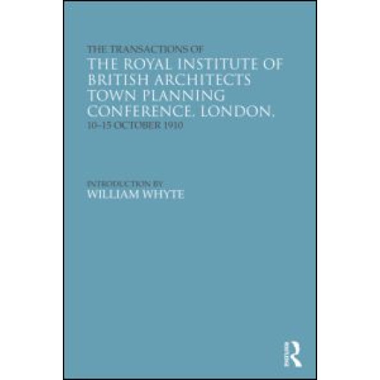 The Transactions of the Royal Institute of British Architects Town Planning Conference, London, 10-15 October 1910 The Transactions of the Royal Institute of British Architects Town Planning Conference, London, 10-15 October 1910