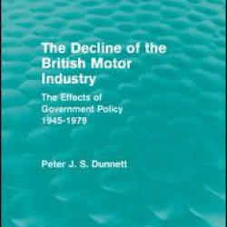 The Decline of the British Motor Industry (Routledge Revivals) The Decline of the British Motor Industry (Routledge Revivals)