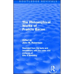 The Philiosophical Works of Francis Bacon (Routledge Revivals) The Philiosophical Works of Francis Bacon (Routledge Revivals)