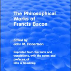 The Philiosophical Works of Francis Bacon (Routledge Revivals)